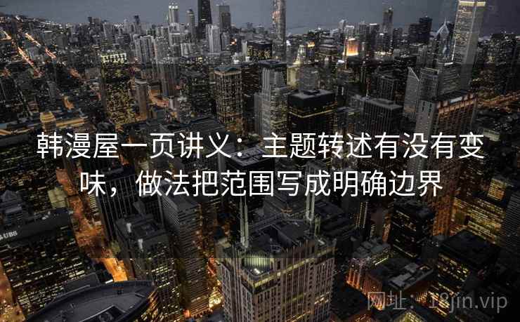 韩漫屋一页讲义：主题转述有没有变味，做法把范围写成明确边界