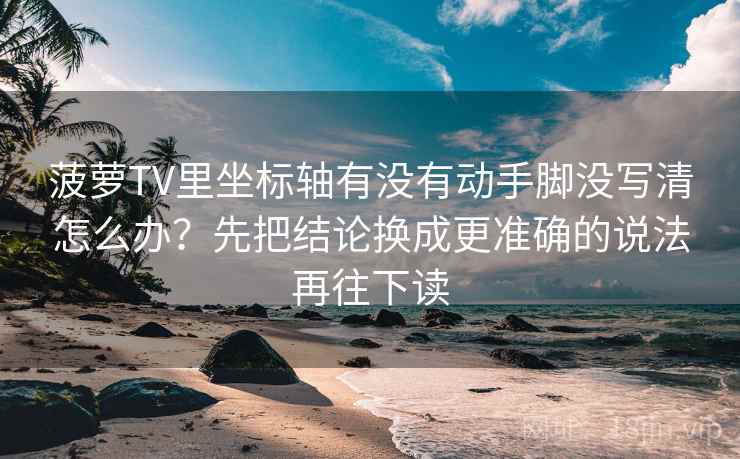 菠萝TV里坐标轴有没有动手脚没写清怎么办?先把结论换成更准确的说法再往下读 菠萝TV里坐标轴有没有动手脚没写清怎么办?先把结论换成更准确的说法再往下读